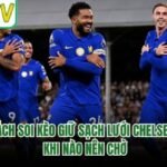 Cách Soi Kèo Giữ Sạch Lưới Chelsea - Khi Nào Nên Chờ