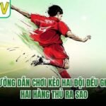 Hướng Dẫn Chơi Kèo Hai Đội Đều Ghi - Hai Hàng Thủ Ra Sao