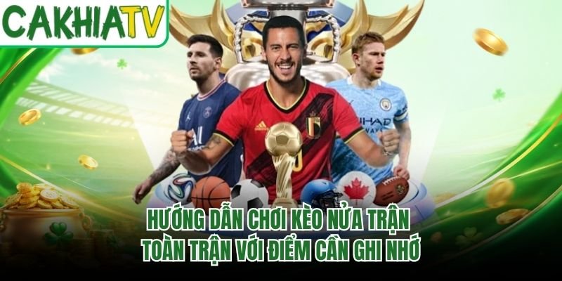 Hướng Dẫn Chơi Kèo Nửa Trận Toàn Trận Với Điểm Cần Ghi Nhớ