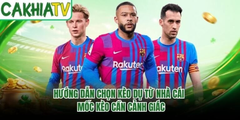 Hướng Dẫn Chọn Kèo Dụ Từ Nhà Cái - Mốc Kèo Cần Cảnh Giác