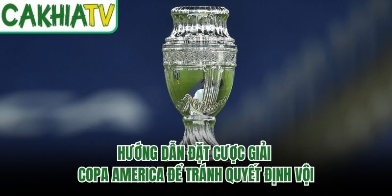 Hướng Dẫn Đặt Cược Giải Copa America Để Tránh Quyết Định Vội