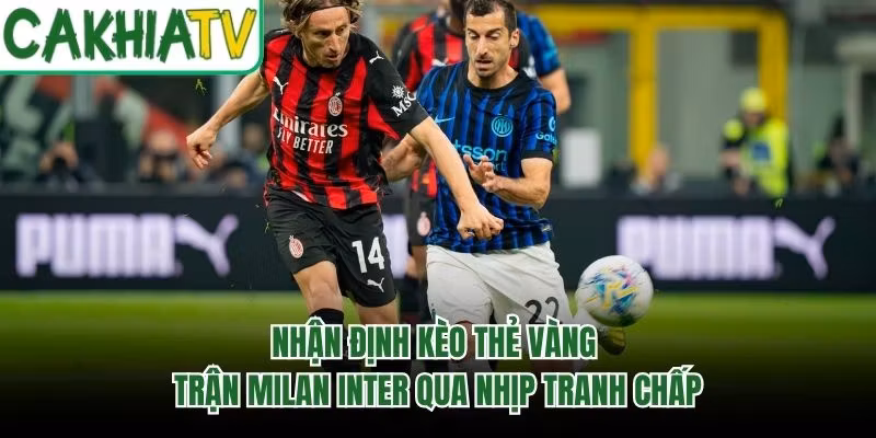 Nhận Định Kèo Thẻ Vàng Trận Milan Inter Qua Nhịp Tranh Chấp