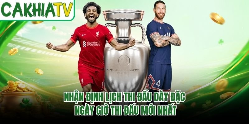 Nhận Định Lịch Thi Đấu Dày Đặc – Ngày Giờ Thi Đấu Mới Nhất