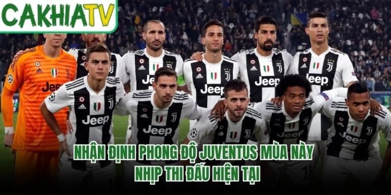 Nhận Định Phong Độ Juventus Mùa Này - Nhịp Thi Đấu Hiện Tại