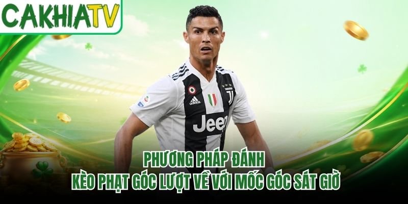 Phương Pháp Đánh Kèo Phạt Góc Lượt Về Với Mốc Góc Sát Giờ