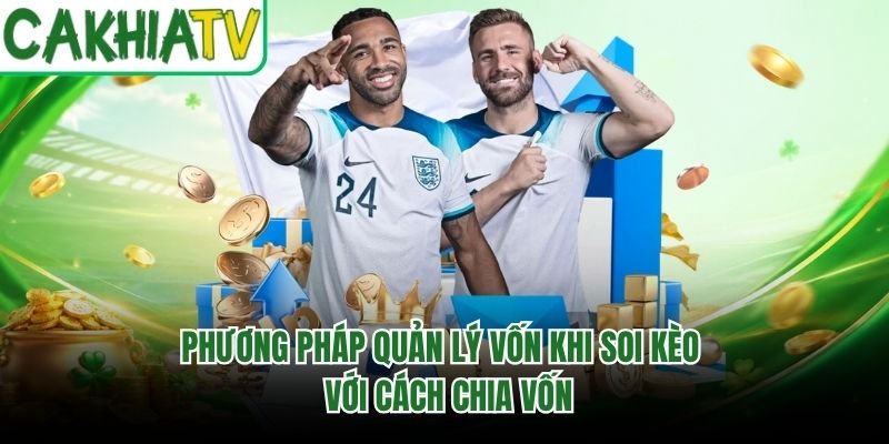 Phương Pháp Quản Lý Vốn Khi Soi Kèo – Với Cách Chia Vốn